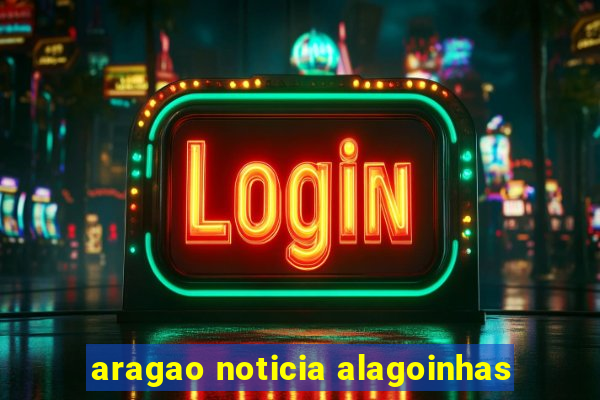 aragao noticia alagoinhas